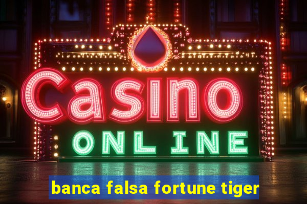 banca falsa fortune tiger